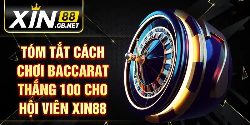 Tóm tắt cách chơi Baccarat thắng 100 cho hội viên XIN88