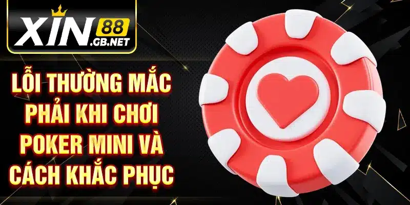 Lỗi thường mắc phải khi chơi poker mini và cách khắc phục