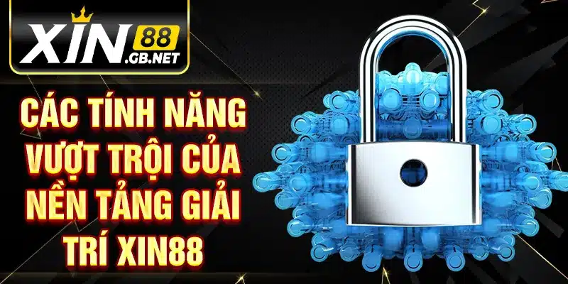 Các tính năng vượt trội của nền tảng giải trí XIN88