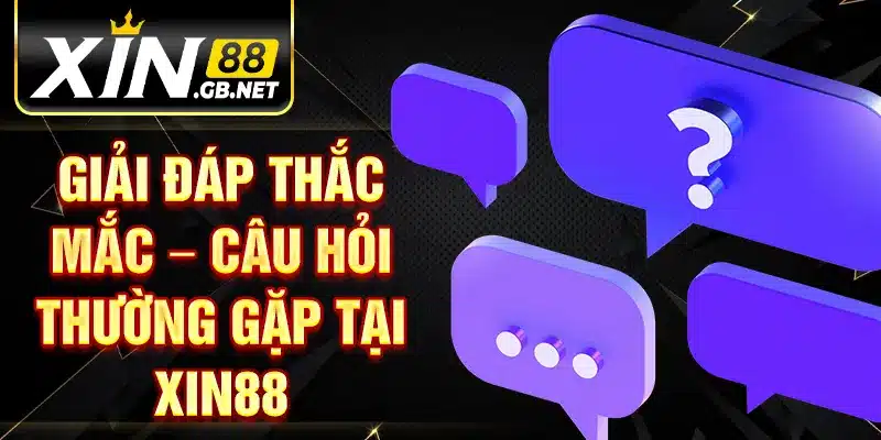 Giải đáp thắc mắc – Câu hỏi thường gặp tại XIN88
