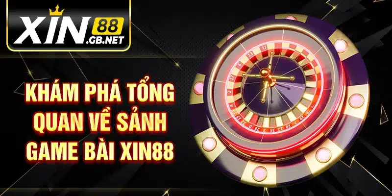 Khám phá tổng quan về sảnh game bài XIN88
